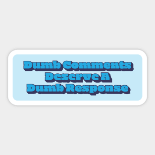 Dumb Comments Deserve A Dumb Response - Blue Version Sticker